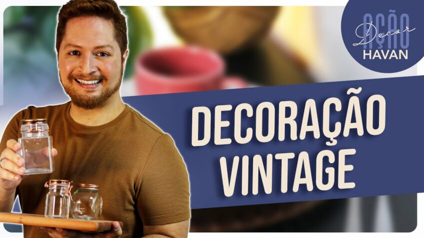 COMO FAZER: DECORAÇÃO ESTILO VINTAGE | HAVAN